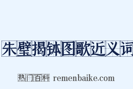 朱璧揭钵图歌近义词是什么意思的图片